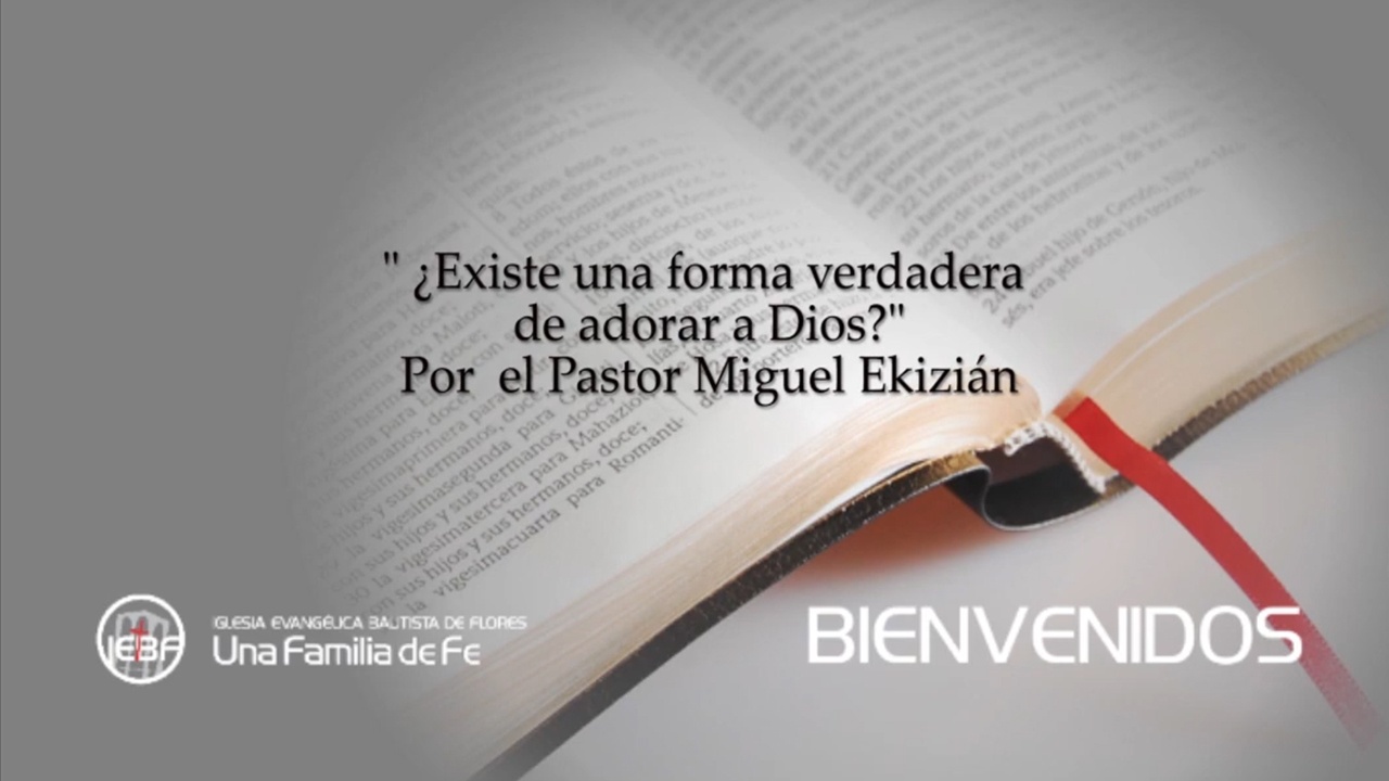  «¿Existe una verdadera forma de adorar a Dios?» Por el Pastor Miguel Ekizián