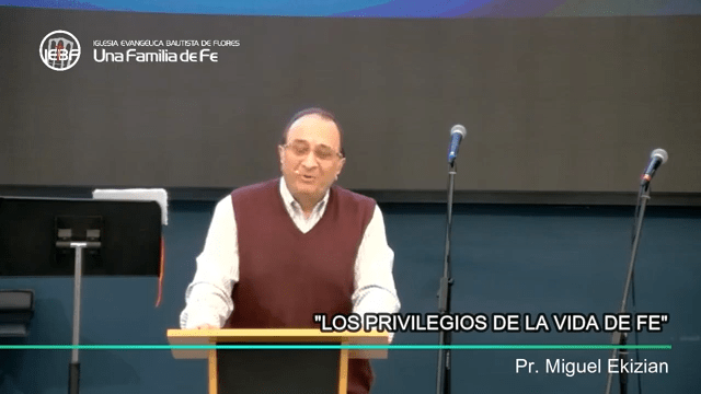  «Privilegios de la Vida de Fe», por el pastor Miguel Ekizian.